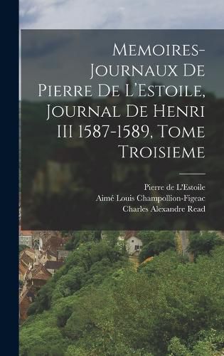 Cover image for Memoires-Journaux de Pierre de L'Estoile, Journal de Henri III 1587-1589, Tome Troisieme