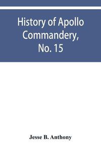 Cover image for History of Apollo Commandery, No. 15, Knights Templar, Troy, N.Y., 1837-1882