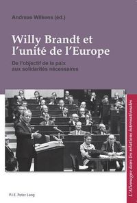 Cover image for Willy Brandt Et l'Unite de l'Europe: de l'Objectif de la Paix Aux Solidarites Necessaires