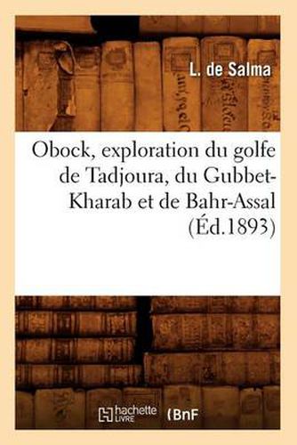 Cover image for Obock, Exploration Du Golfe de Tadjoura, Du Gubbet-Kharab Et de Bahr-Assal, (Ed.1893)