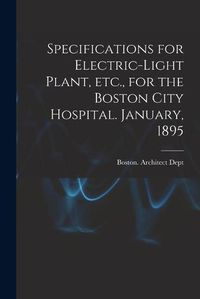 Cover image for Specifications for Electric-light Plant, Etc., for the Boston City Hospital. January, 1895