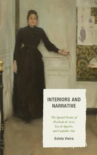 Cover image for Interiors and Narrative: The Spatial Poetics of Machado de Assis, Eca de Queiros, and Leopoldo Alas