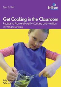 Cover image for Get Cooking in the Classroom: Recipes to Promote Healthy Cooking and Nutrition in Primary Schools