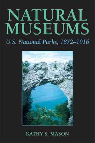 Cover image for Natural Museums: U.S. National Parks, 1872-1916