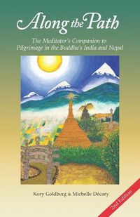 Cover image for Along the Path: The Meditator's Companion to Pilgrimage in the Buddha's India and Nepal