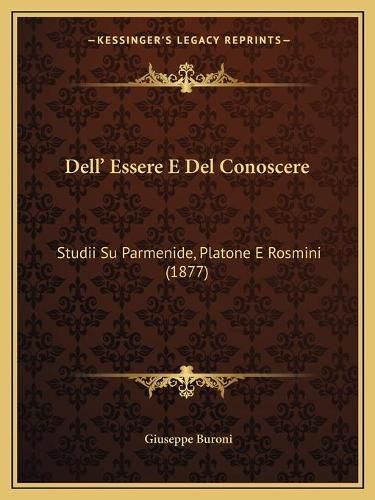 Cover image for Dell' Essere E del Conoscere: Studii Su Parmenide, Platone E Rosmini (1877)