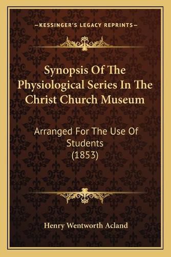 Cover image for Synopsis of the Physiological Series in the Christ Church Museum: Arranged for the Use of Students (1853)