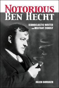 Cover image for The Notorious Ben Hecht: Iconoclastic Writer and Militant Zionist