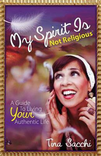 Cover image for My Spirit Is Not Religious: A Guide To Living Your Authentic Life (A SBNR or Spiritual But Not Religious Book)