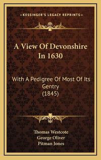 Cover image for A View of Devonshire in 1630: With a Pedigree of Most of Its Gentry (1845)