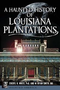 Cover image for A Haunted History of Louisiana Plantations