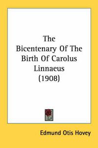 Cover image for The Bicentenary of the Birth of Carolus Linnaeus (1908)