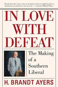 Cover image for In Love with Defeat: The Making of a Southern Liberal