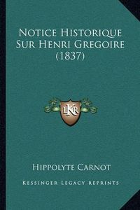 Cover image for Notice Historique Sur Henri Gregoire (1837)