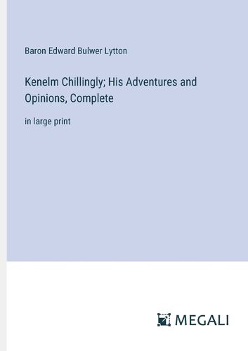 Cover image for Kenelm Chillingly; His Adventures and Opinions, Complete