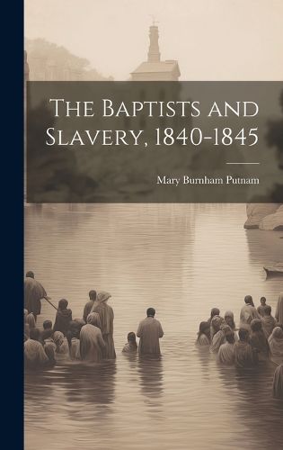 The Baptists and Slavery, 1840-1845