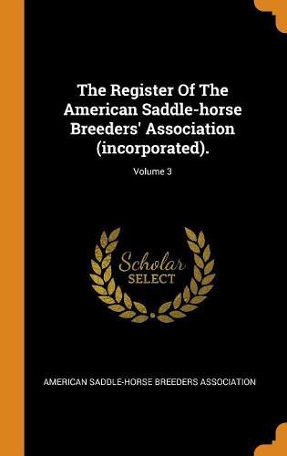 Cover image for The Register of the American Saddle-Horse Breeders' Association (Incorporated).; Volume 3