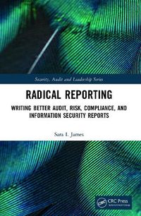 Cover image for Radical Reporting: Writing Better Audit, Risk, Compliance, and Information Security Reports