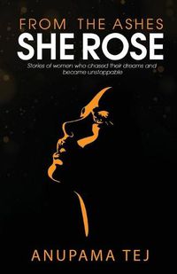 Cover image for From The Ashes She Rose: Stories of Women Who Chased Their Dreams and Became Unstoppable