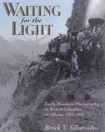 Cover image for Waiting for the Light: Early Mountain Photography in British Columbia and Alberta, 1865-1939