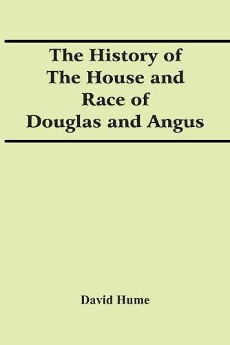 The History Of The House And Race Of Douglas And Angus