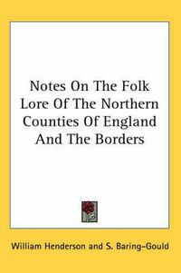 Cover image for Notes On The Folk Lore Of The Northern Counties Of England And The Borders