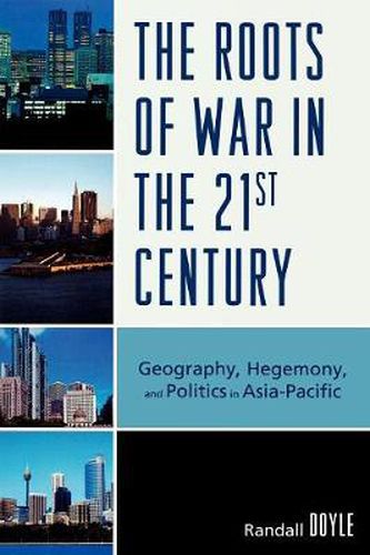 Cover image for The Roots of War in the 21st Century: Geography, Hegemony, and Politics in Asia-Pacific
