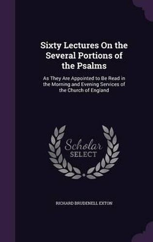 Cover image for Sixty Lectures on the Several Portions of the Psalms: As They Are Appointed to Be Read in the Morning and Evening Services of the Church of England