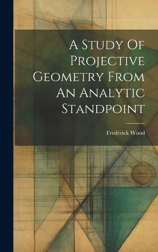 Cover image for A Study Of Projective Geometry From An Analytic Standpoint
