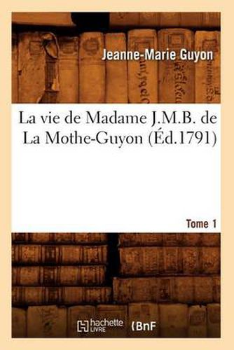 La Vie de Madame J.M.B. de la Mothe-Guyon. Tome 1 (Ed.1791)