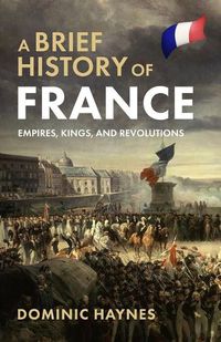 Cover image for A Brief History of France: Empires, Kings, and Revolutions