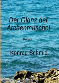 Cover image for Der Glanz der Archenmuschel: Roman