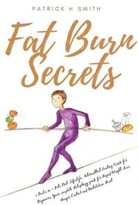 Cover image for Fat Burn Secrets: 2 Books in 1, Keto Diet Lifestyle, Intermittent Fasting Guide for Beginners: Your complete Autophagy guide for Rapid Weight Loss, Hunger Control and Metabolism Reset