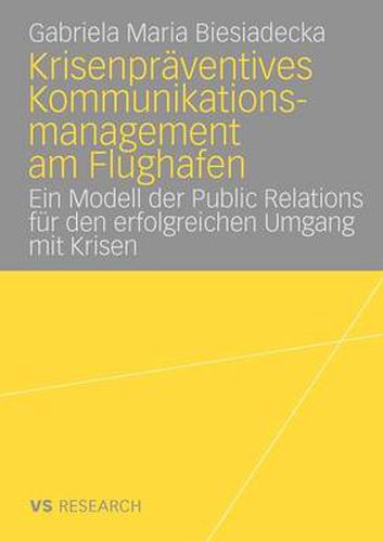 Krisenpraventives Kommunikationsmanagement Am Flughafen: Ein Modell Der Public Relations Fur Den Erfolgreichen Umgang Mit Krisen