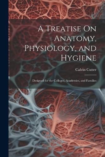 Cover image for A Treatise On Anatomy, Physiology, and Hygiene