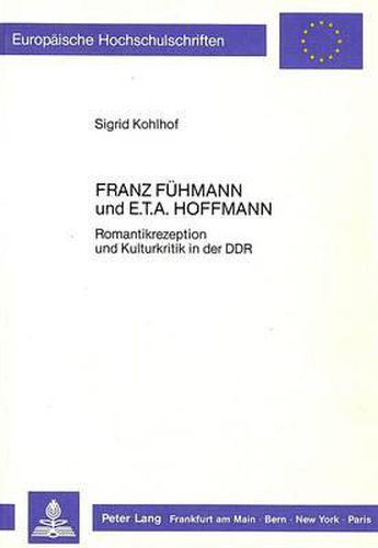 Cover image for Franz Fuehmann Und E.T.A. Hoffmann: Romantikrezeption Und Kulturkritik in Der Ddr