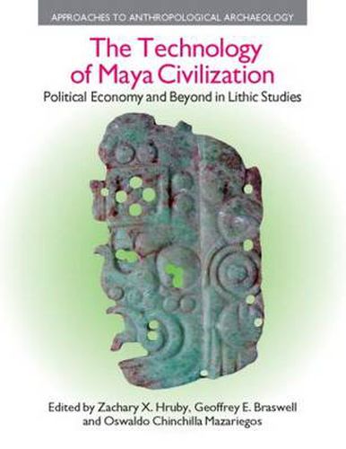 Cover image for The Technology of Maya Civilization: Political Economy Amd Beyond in Lithic Studies