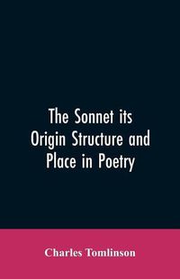 Cover image for The Sonnet its Origin Structure and Place in Poetry