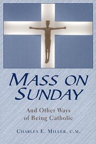 Mass on Sunday: And Other Ways of Being Catholic