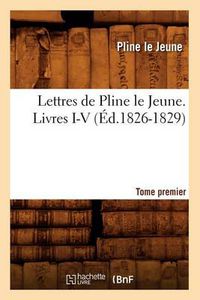 Cover image for Lettres de Pline Le Jeune. Tome Premier. Livres I-V, (Ed.1826-1829)