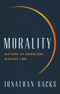 Cover image for Morality: Restoring the Common Good in Divided Times