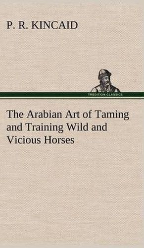 Cover image for The Arabian Art of Taming and Training Wild and Vicious Horses