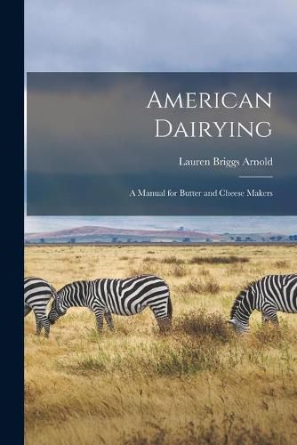 Cover image for American Dairying: a Manual for Butter and Cheese Makers