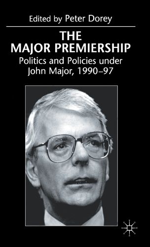 Cover image for The Major Premiership: Politics and Policies under John Major, 1990-97