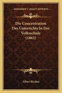 Cover image for Die Concentration Des Unterrichts in Der Volksschule (1865)