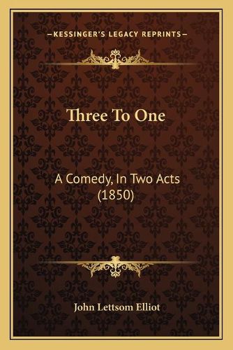 Cover image for Three to One: A Comedy, in Two Acts (1850)