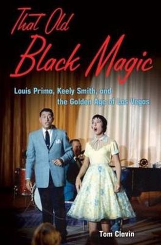 Cover image for That Old Black Magic: Louis Prima, Keely Smith, and the Golden Age of Las Vegas