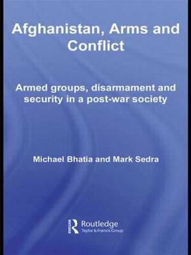 Cover image for Afghanistan, Arms and Conflict: Armed Groups, Disarmament and Security in a Post-War Society