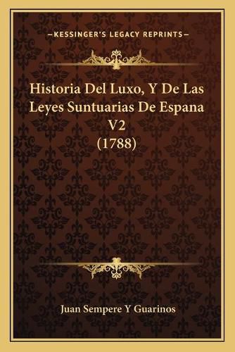 Cover image for Historia del Luxo, y de Las Leyes Suntuarias de Espana V2 (1788)