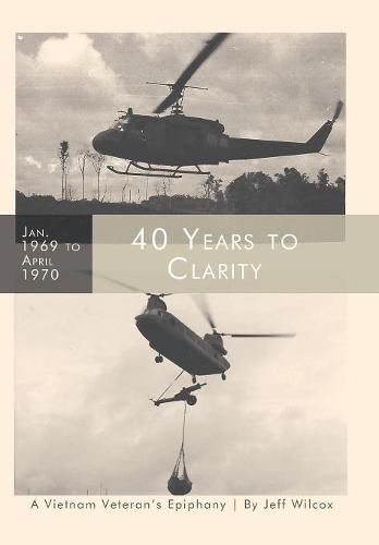 Cover image for 40 Years to Clarity: A Vietnam Veteran's Epiphany